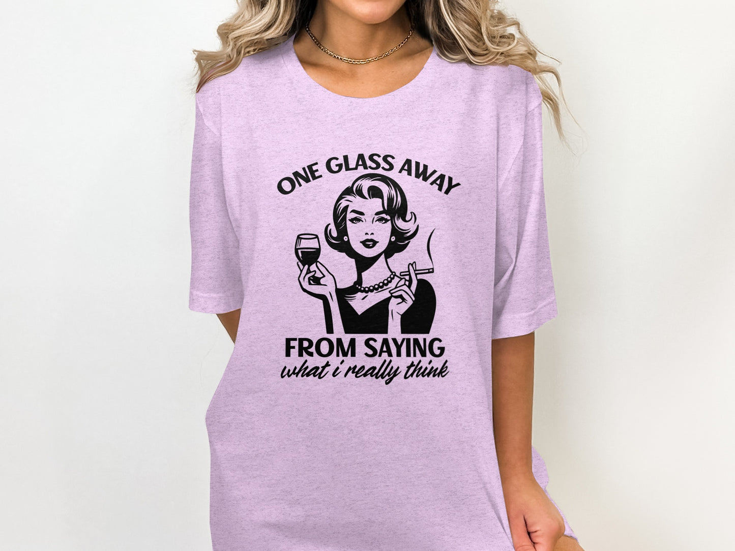 One Glass Away From Saying What I Really Think T-Shirt