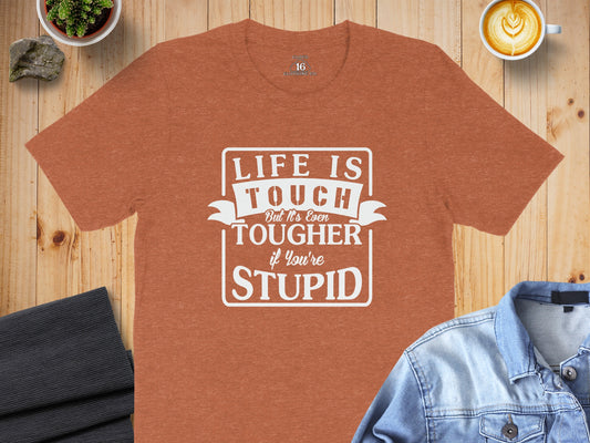 Life Is Tougher If You're Stupid Graphic T-Shirt