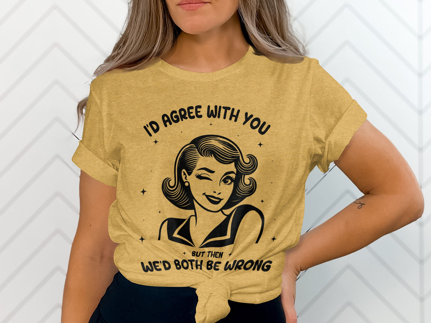 I'd Agree With You But Then We'd Both Be Wrong Shirt