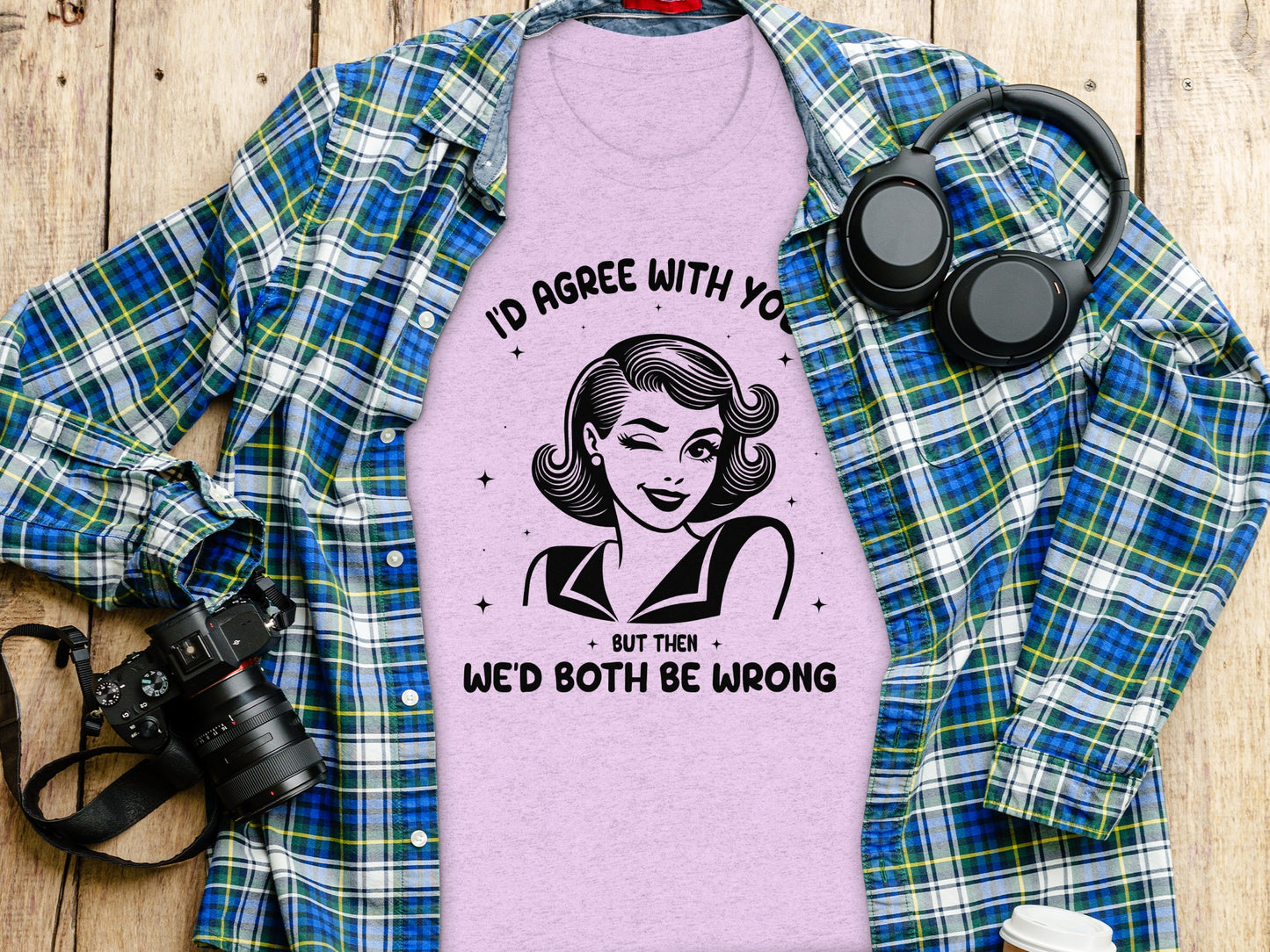 I'd Agree But Then We'd Both Be Wrong T-Shirt