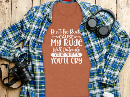 Don't Be Rude Cause My Rude Will Outrude Your Rude Shirt