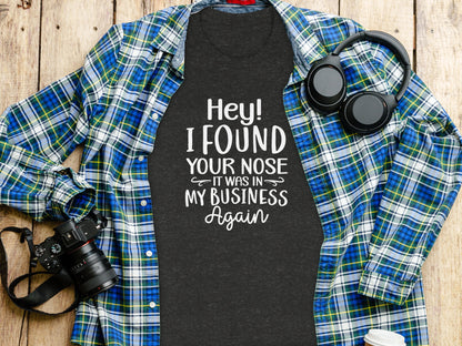 Hey! I Found Your Nose It Was In My Business Again Shirt