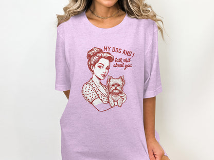 My Dog And I Talk Shit About You T-shirt
