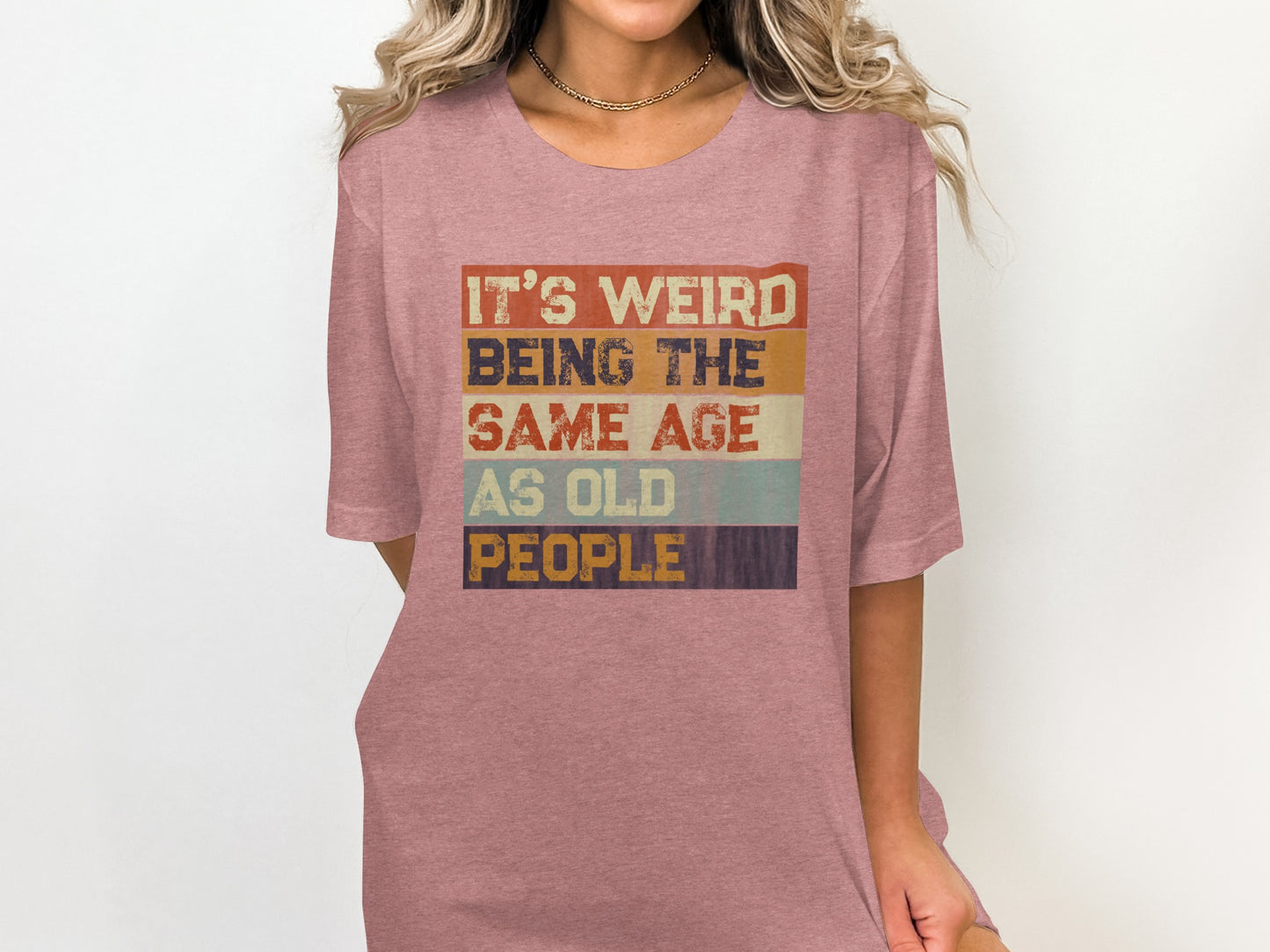 It's Weird Being the Same Age as Old People Shirt