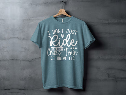 I Don't Just Ride On The Crazy Train I Drive It t-shirt