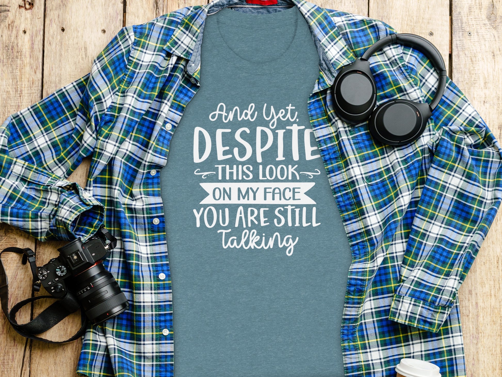 And Yet Despite This Look On My Face You Are Still Talking Shirt