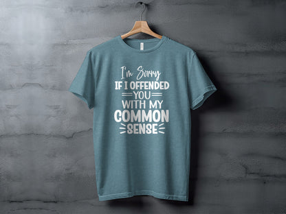 I'm Sorry If I Offended You With My Common Sense Shirt
