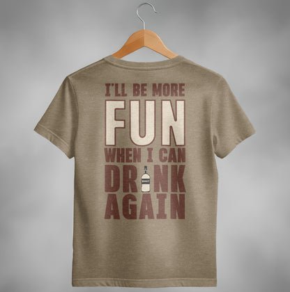 I Will Be More Fun When I Can Drink Again Funny T-Shirt T-shirt - Scrappy Malone's Bar 100-Proof Humor - Cloud 16 Clothing Co.