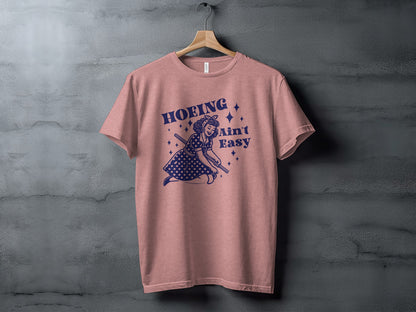 Hoeing Ain't Easy Graphic Tee Funny Statement Shirt