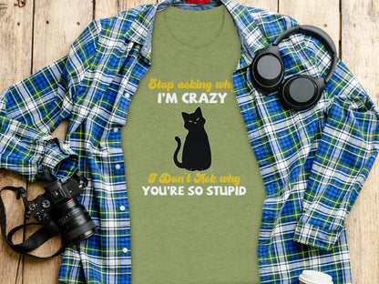 Stop Asking Why I'm Crazy Funny Cat Graphic T-shirt