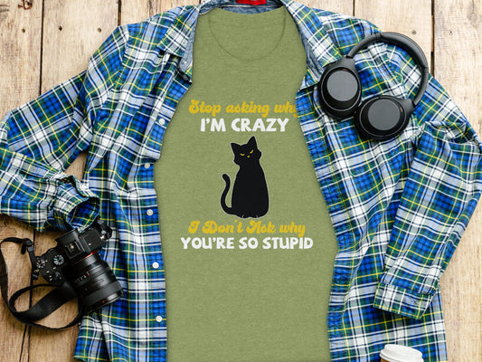 Stop Asking Why I'm Crazy Funny Cat Graphic T-shirt