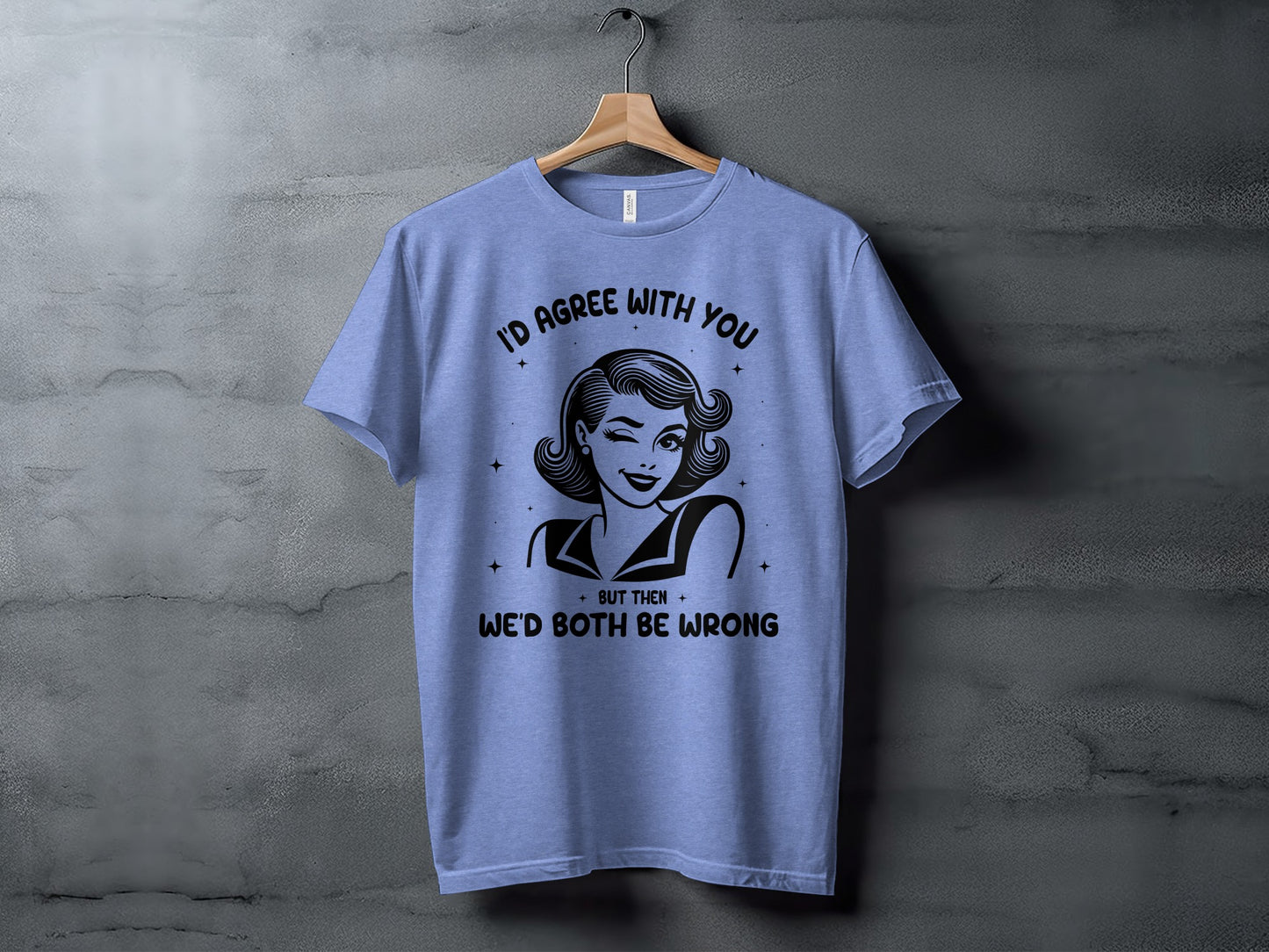 I'd Agree With You But Then We'd Both Be Wrong T-shirt