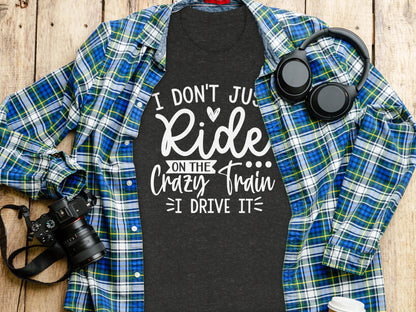 I Don't Just Ride on the Crazy Train I Drive It Shirt