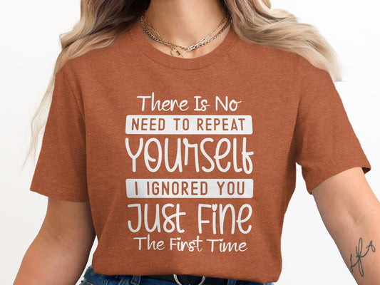 There Is No Need To Repeat Yourself I Ignored You Shirt