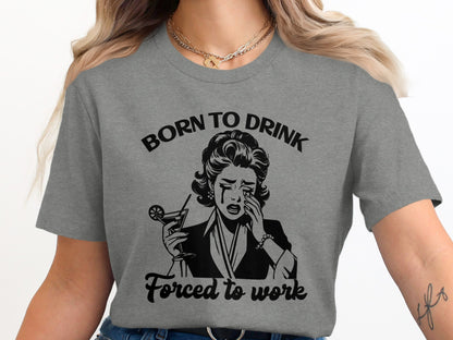 Born to Drink Forced to Work Graphic T-Shirt