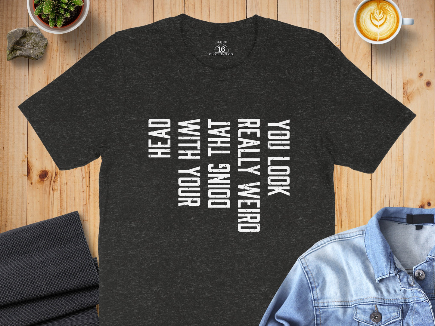 You Look Really Weird Funny Quote Head Clothing