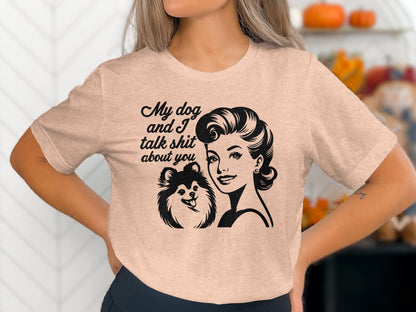 My Dog and I Talk Shit About You Funny T-shirt