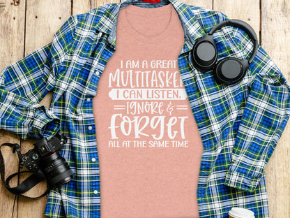 I Am a Great Multitasker I Can Listen Forget Ignore Shirt