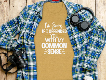I'm Sorry If I Offended You With My Common Sense T-Shirt