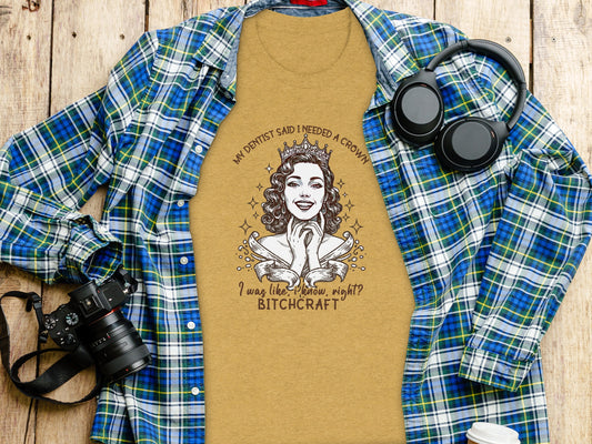 My Dentist Said I Needed a Crown Bitchcraft T-Shirt