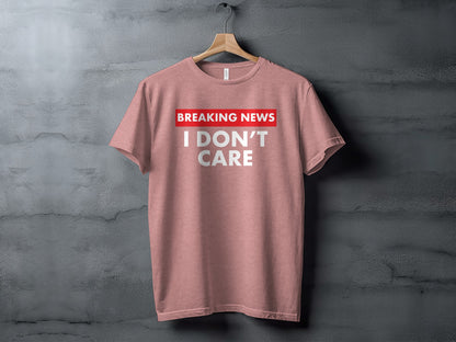 Breaking News I Don't Care Statement T-Shirt