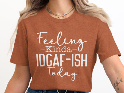Feeling Kinda IDGAF-ISH Today Shirt