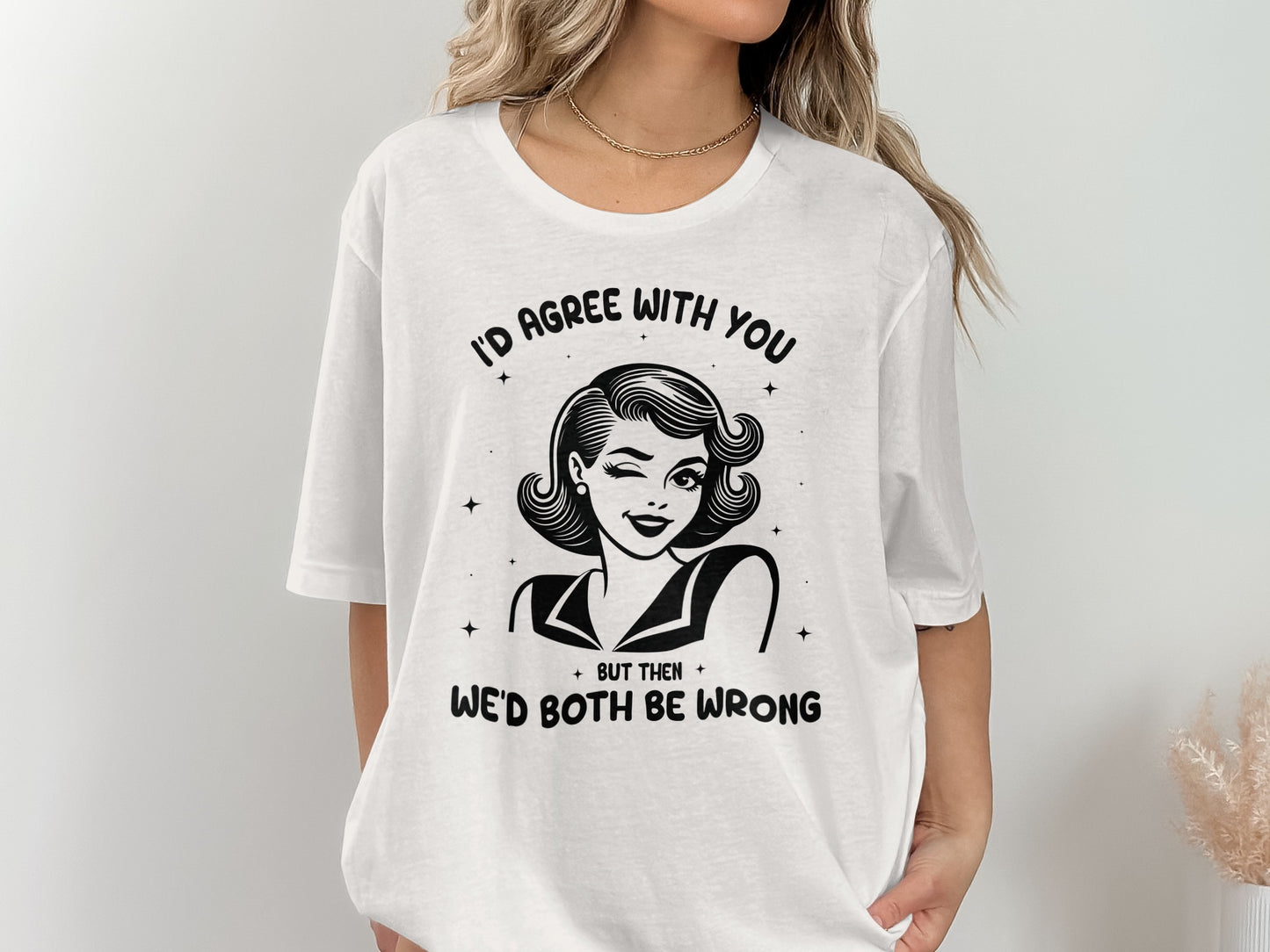 I'd Agree With You But Then We'd Both Be Wrong Top