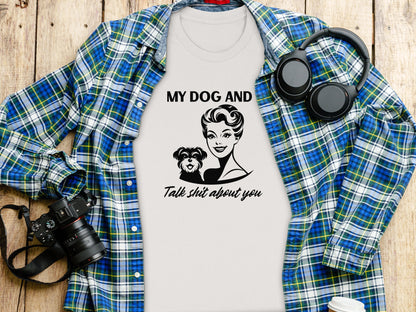 My Dog And Talk Shit About You Funny Graphic Tee