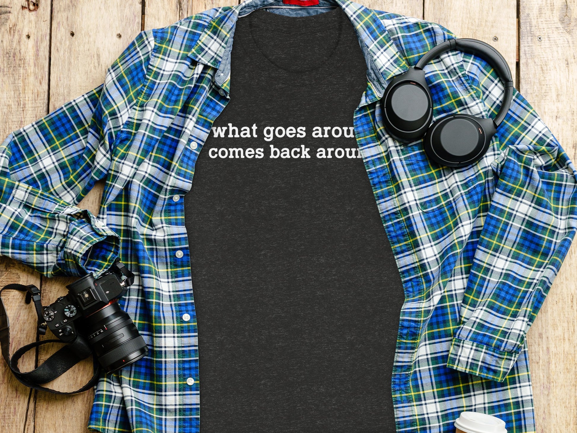 What Goes Around Comes Back Around Shirt