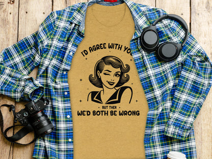 I'd Agree With You But Then We'd Both Be Wrong T-Shirt