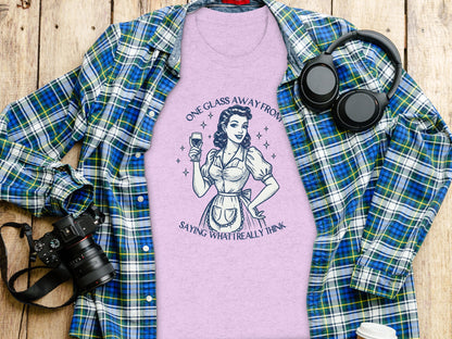 One Glass Away From Saying What I Really Think shirt