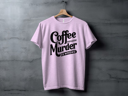 Coffee Because Murder Is Wrong T-Shirt