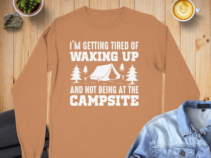I'm Getting Tired of Waking Up Not Being at the Campsite Shirt