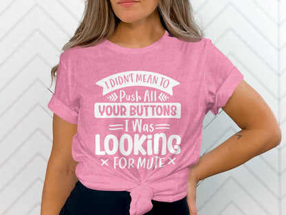 I Didn't Mean to Push All Your Buttons Mute T-shirt