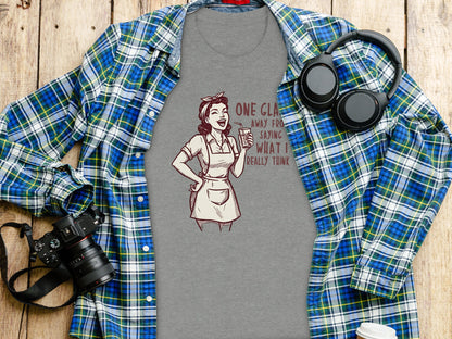 One Glass Away from Saying What I Think Shirt