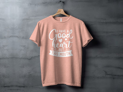 I Have a Good Heart But This Mouth T-shirt