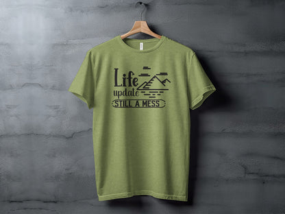 Life Update Still A Mess Graphic Design Funny T-Shirt T-Shirt - Outdoor & Adventure Collection - Mile Marker 16 Gear by Cloud 16 Clothing Co.