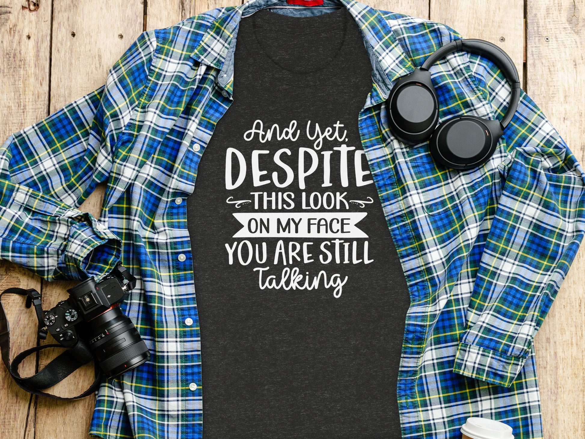 And Yet Despite This Look On My Face You Are Talking Shirt