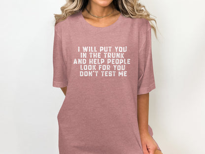 I Will Put You In The Trunk Don't Test Me T-shirt