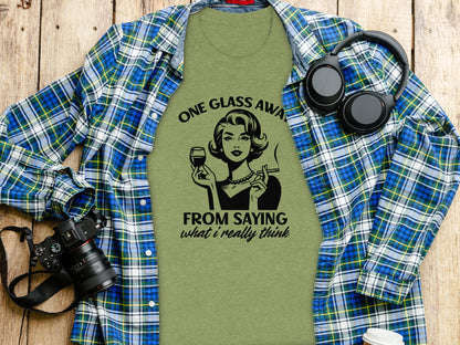 One Glass Away From Saying What I Really Think Shirt
