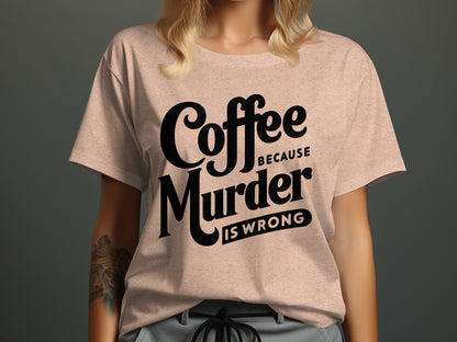 Coffee Because Murder Is Wrong Graphic T-shirt
