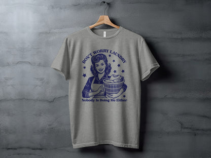 Don't Worry Laundry Nobody Is Doing Me Either T-shirt
