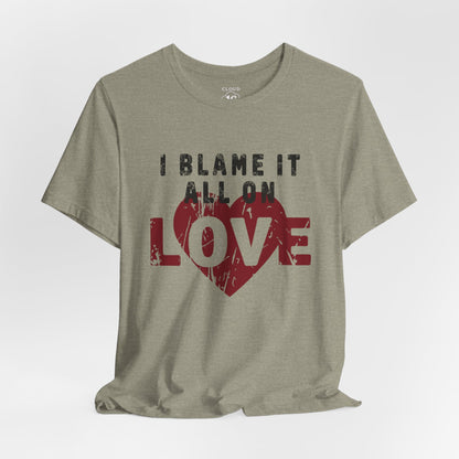 I Blame It All on Love T-Shirt - Vintage Retro Graphic Tee
