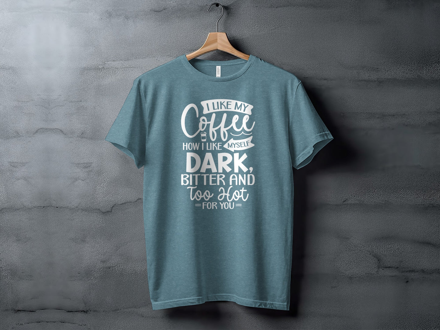 I Like Coffee How I Like Myself Dark Bitter And Hot Shirt