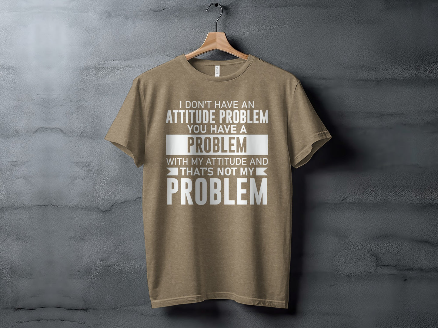 I Don't Have an Attitude Problem You Have a Problem Shirt