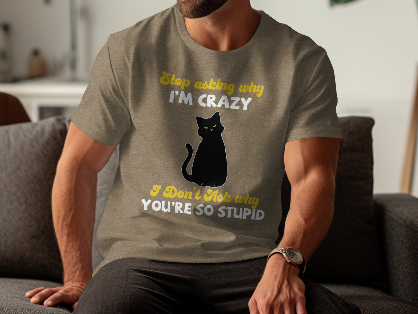 Funny Cat Stop Asking Why I'm Crazy You're Stupid Shirt