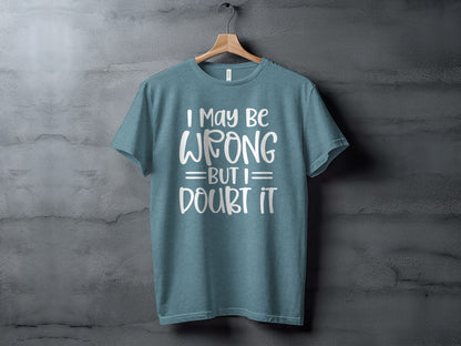 I May Be Wrong But I Doubt It Graphic Tee Shirt