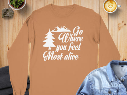 Go Where You Feel Most Alive Outdoors Graphic Long Sleeve T-Shirt Long Sleeve Tee - Outdoor & Adventure Collection - Mile Marker 16 Gear by Cloud 16 Clothing Co.