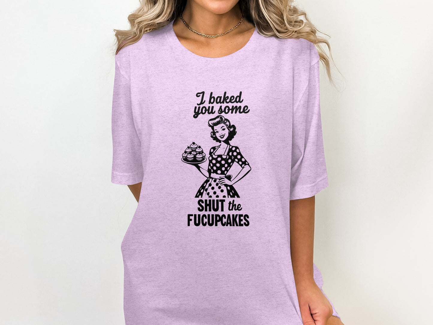 I Baked You Some Shut The Fucupcakes T-shirt