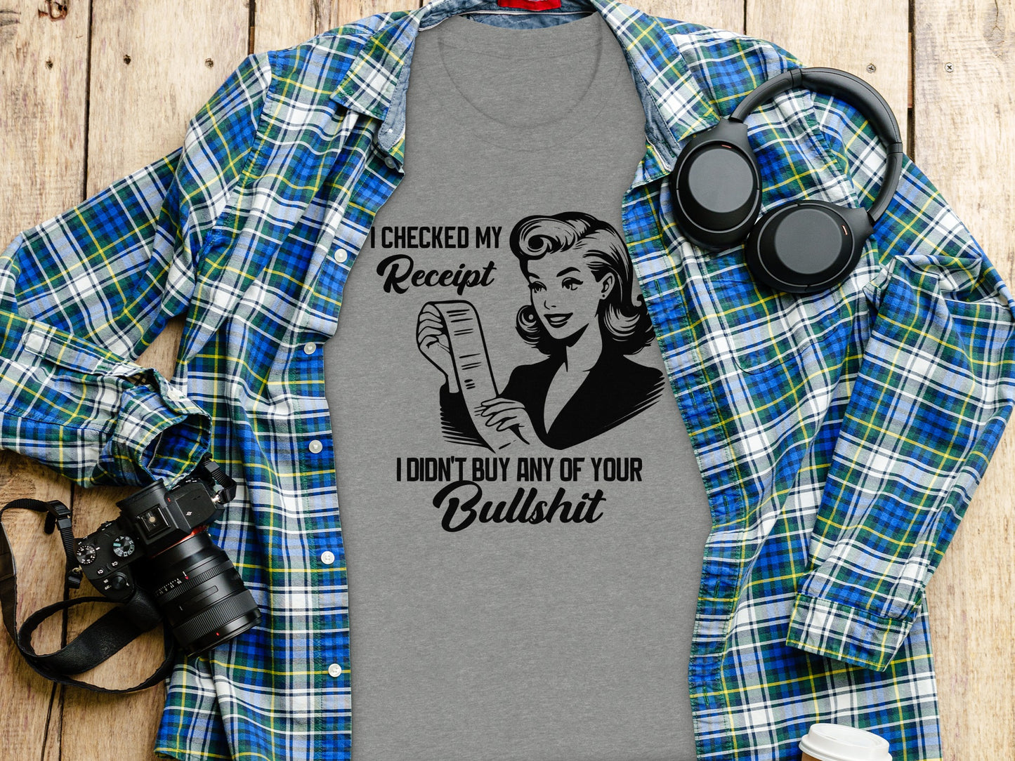 I Checked My Receipt I Didn't Buy Any of Your Bullshit Shirt